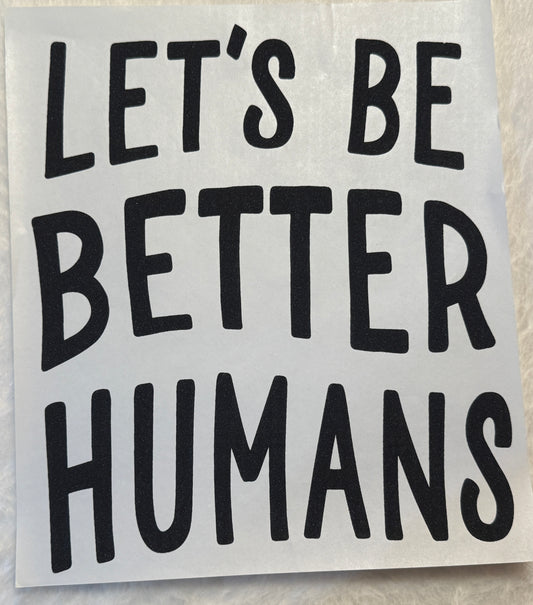 Let's Be Better Humans